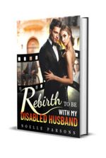 Rebirth to Be with My Disabled Husband Novel by Noelle Parsons